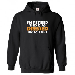 I'm Retired This Is As Dressed Up As I Get Unisex Kids and Adults Pullover Hoodie									 									 									